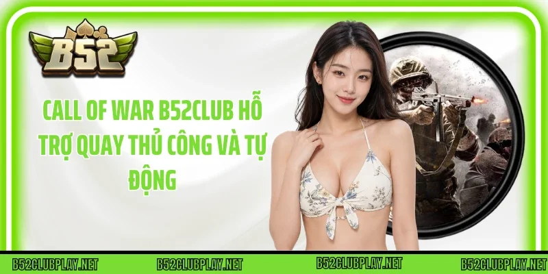 Call of War B52club hỗ trợ quay thủ công và tự động