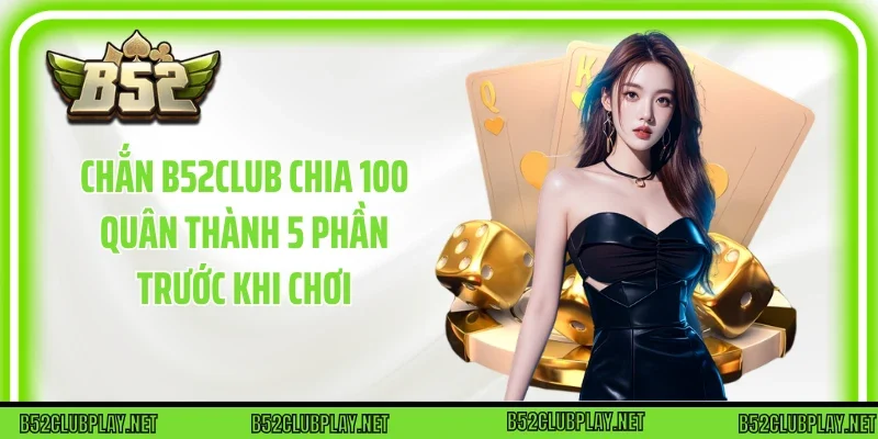 Chắn B52club chia 100 quân thành 5 phần trước khi chơi
