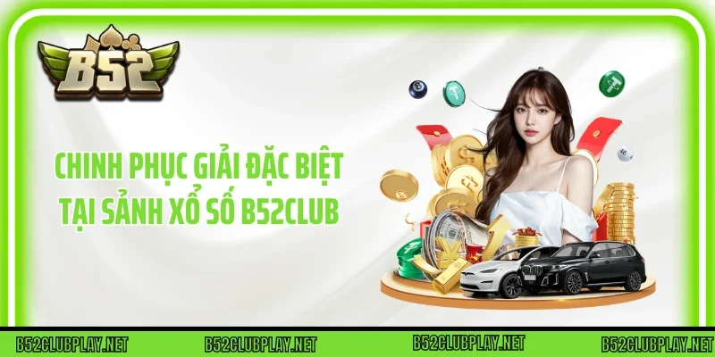 Chinh phục giải đặc biệt tại sảnh xổ số B52club