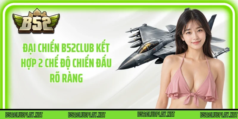 Đại chiến B52club kết hợp 2 chế độ chiến đấu rõ ràng