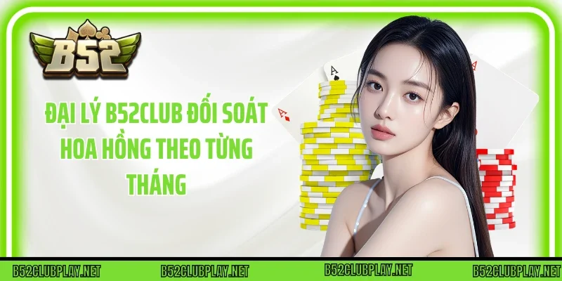 Đại lý B52club đối soát hoa hồng theo từng tháng