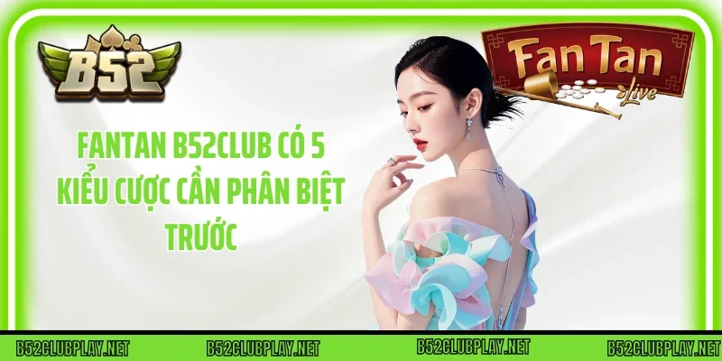 Fantan B52club có 5 kiểu cược cần phân biệt trước