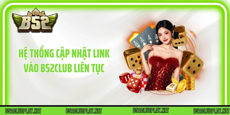 Hệ thống cập nhật link vào B52club liên tục