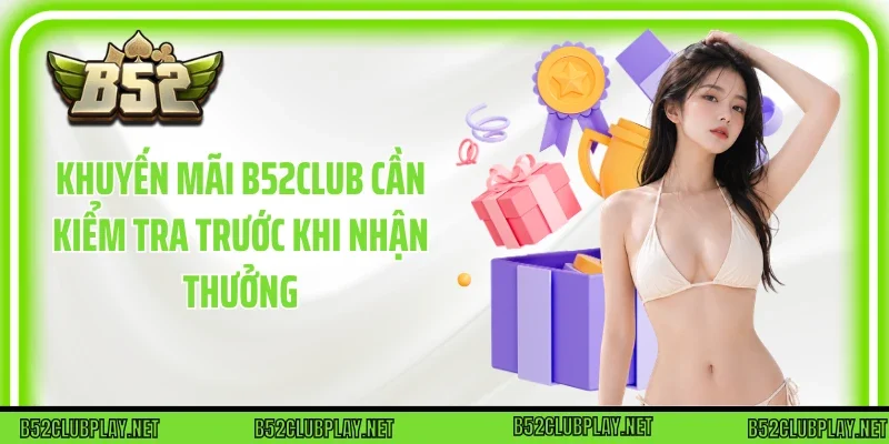 Khuyến mãi B52club cần kiểm tra trước khi nhận thưởng