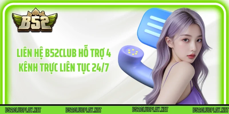 Liên Hệ B52club hỗ trợ 4 kênh trực liên tục 24/7