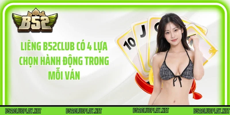 Liêng B52club có 4 lựa chọn hành động trong mỗi ván