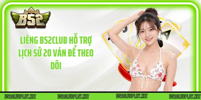 Liêng B52club hỗ trợ lịch sử 20 ván để theo dõi