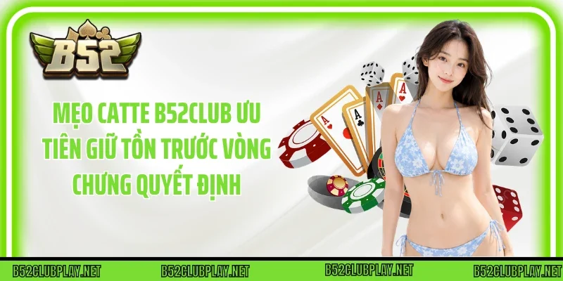 Mẹo Catte B52club ưu tiên giữ Tồn trước vòng Chưng quyết định