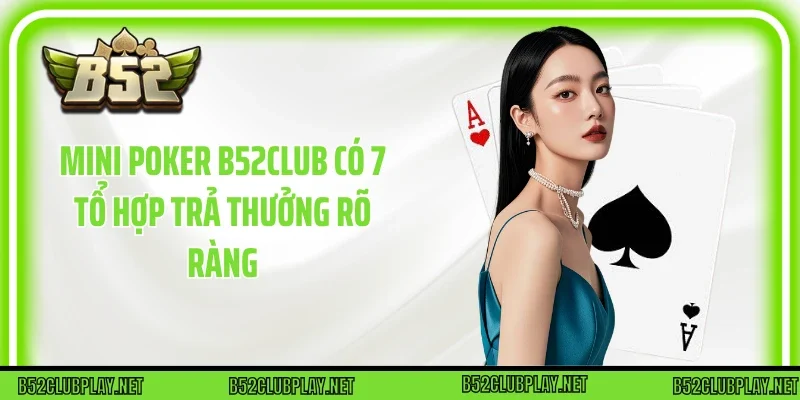 Mini poker B52club có 7 tổ hợp trả thưởng rõ ràng