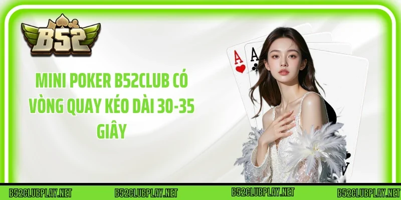 Mini poker B52club có vòng quay kéo dài 30-35 giây
