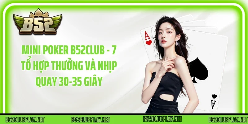Mini Poker B52club - 7 Tổ Hợp Thưởng Và Nhịp Quay 30-35 Giây