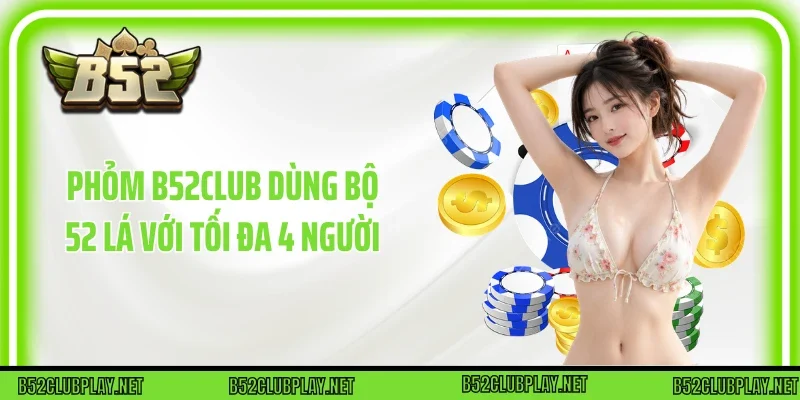 Phỏm B52club dùng bộ 52 lá với tối đa 4 người