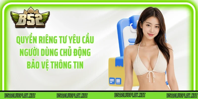 Quyền Riêng Tư yêu cầu người dùng chủ động bảo vệ thông tin