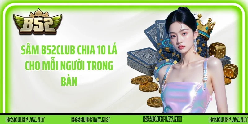 Sâm B52club chia 10 lá cho mỗi người trong bàn