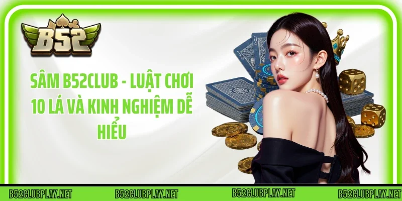 Sâm B52club - Luật Chơi 10 Lá Và Kinh Nghiệm Dễ Hiểu