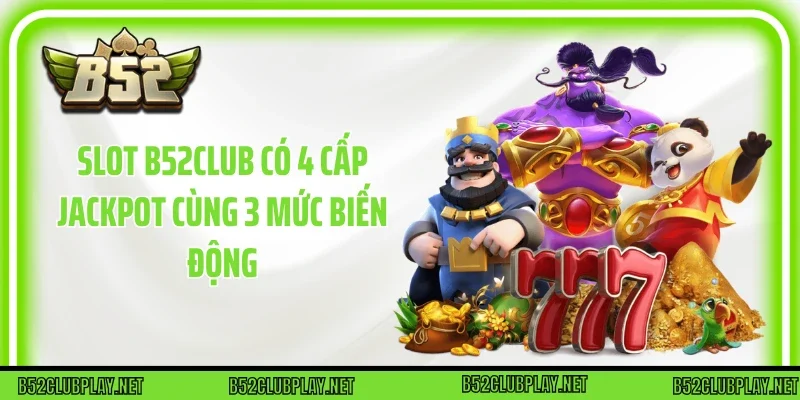Slot B52club có 4 cấp jackpot cùng 3 mức biến động