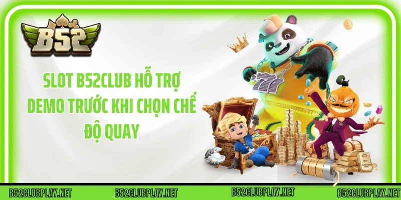 Slot B52club hỗ trợ demo trước khi chọn chế độ quay