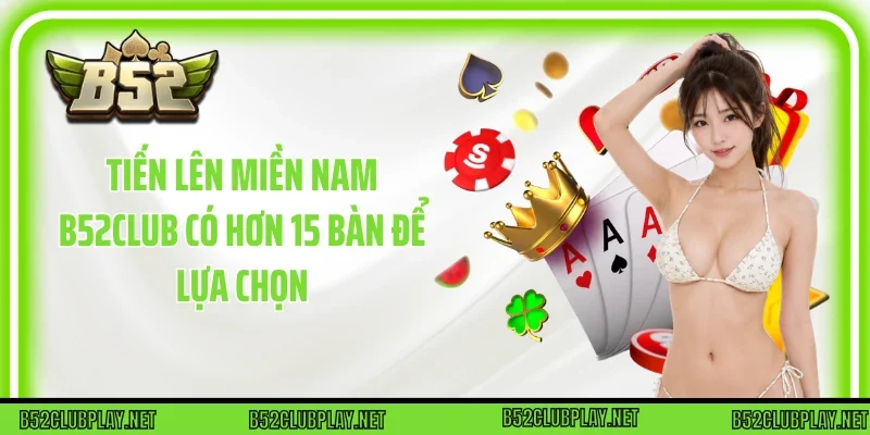 Tiến lên miền Nam B52club có hơn 15 bàn để lựa chọn