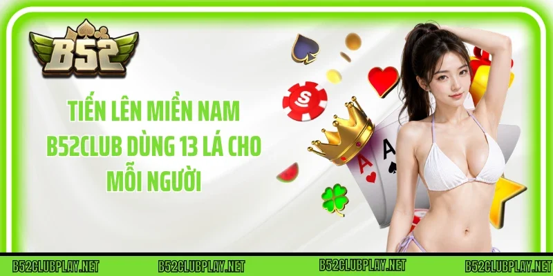 Tiến lên miền Nam B52club dùng 13 lá cho mỗi người