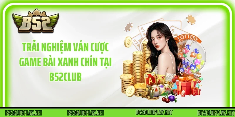 Trải nghiệm ván cược game bài xanh chín tại B52club